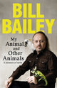 My Animals, and Other Animals, A memoir of sorts 9781529436143 Bill Bailey