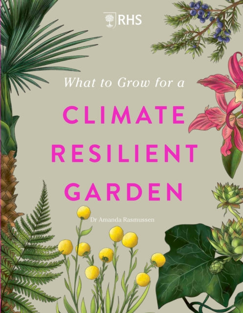 RHS What to Grow for a Climate Resilient Garden, Practical advice for gardeners on plants that can cope in all climates 9781529438123 Amanda Rasmussen