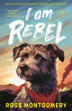 I Am Rebel, The award-winning must-read animal adventure everyone’s talking about – a heartfelt tale of one dog’s mission to save his human for ages 9, 10, 11, 12; Waterstones Children’s Book of the Year 2024 and NYT bestseller 9781529502909 Ross Montgomery