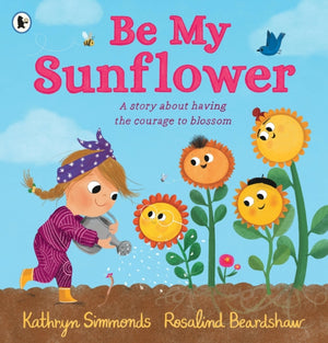 Be My Sunflower, A story about facing fears and finding the courage to blossom from a multiple award-winning duo