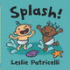 Book cover of: Splash!. By: Leslie Patricelli
