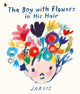 Boy with Flowers in His Hair, A tale of the power of friendship and creativity, winner of the Oscar’s Book Prize 9781529506761 Jarvis