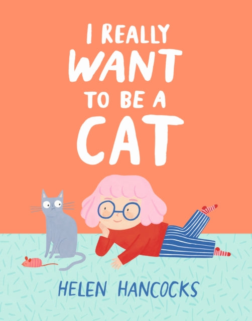 Book cover of: I Really Want To Be a Cat. By: Helen Hancocks