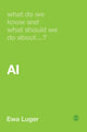 Book cover of: What Do We Know and What Should We Do About AI?. By: Ewa Luger