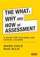 Book cover of: What, Why and How of Assessment. By: Simon Child