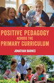 Book cover of: Positive Pedagogy across the Primary Curriculum. By: Jonathan Barnes