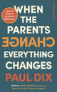 Book cover of: When the Parents Change, Everything Changes. By: Paul Dix