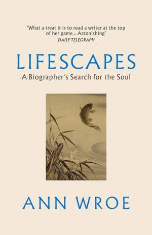 Lifescapes, A Biographer’s Search for the Soul
