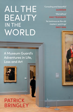 All the Beauty in the World, A Museum Guard’s Adventures in Life, Loss and Art