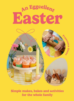 Eggcellent Easter, Simple springtime makes, bakes and activities for the whole family