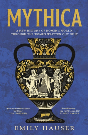 Mythica, A New History of Homer’s World, Through the Women Written Out of It
