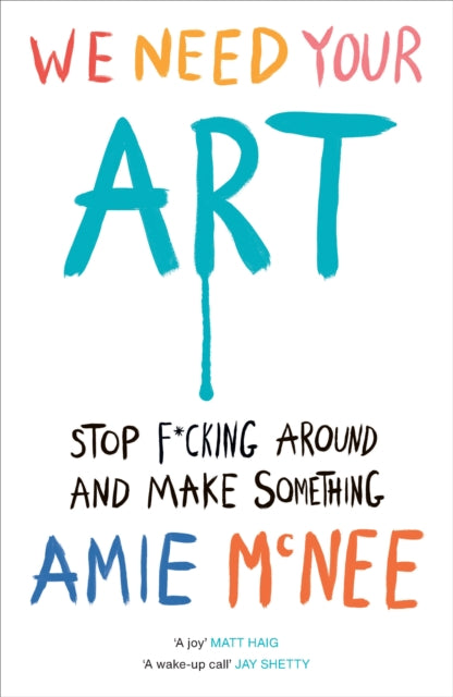 We Need Your Art, Stop F*cking Around and Make Something 9781529937015 Amie Mcnee