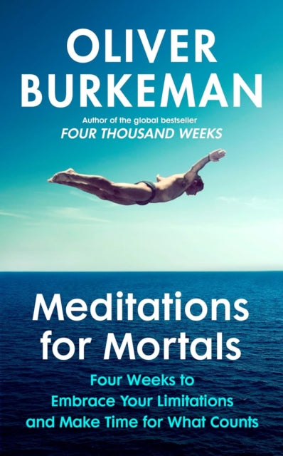 Meditations for Mortals, A Four Week Guide to Doing What Counts 9781529939538 Oliver Burkeman