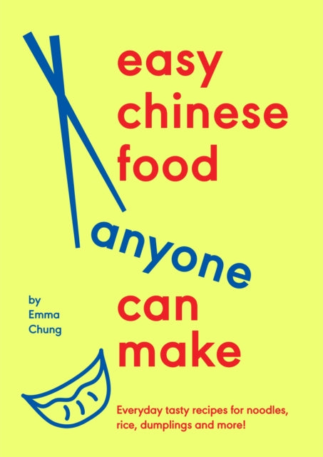 Easy Chinese Food Anyone Can Make, Everyday tasty recipes for noodles, rice, dumplings and more! 9781529939750 Emma Chung