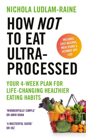 How Not to Eat Ultra-Processed, Your 4-week plan for life-changing healthier eating habits