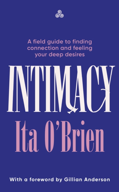 Intimacy, A field guide to finding connection and feeling your deep desires 9781529954036 Ita O'Brien