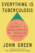 Everything Is Tuberculosis, The History and Persistence of Our Deadliest Infection