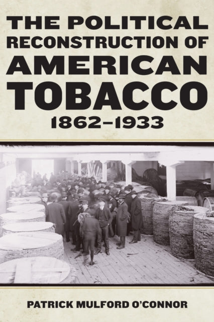 Book cover of: Political Reconstruction of American Tobacco, 1862-1933. By: Patrick Mulford O'Connor