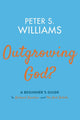 Book cover of: Outgrowing God?. By: Peter S. Williams