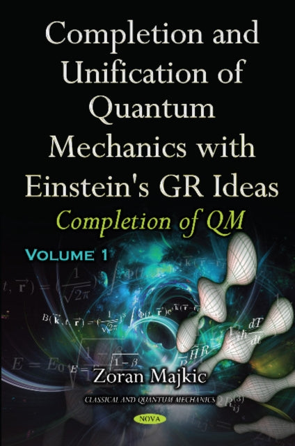 Book cover of: Completion & Unification of Quantum Mechanics with Einstein's GR Ideas. By: Zoran Majkic