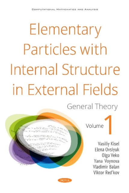 Book cover of: Elementary Particles with Internal Structure in External Fields. Vol I. General Theory. By: Vasiliy Vasilievich Kisel