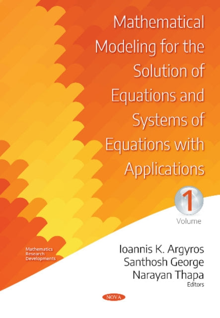 Book cover of: Mathematical Modeling for the Solution of Equations and Systems of Equations with Applications -- Volume I. By: Ioannis K. Argyros