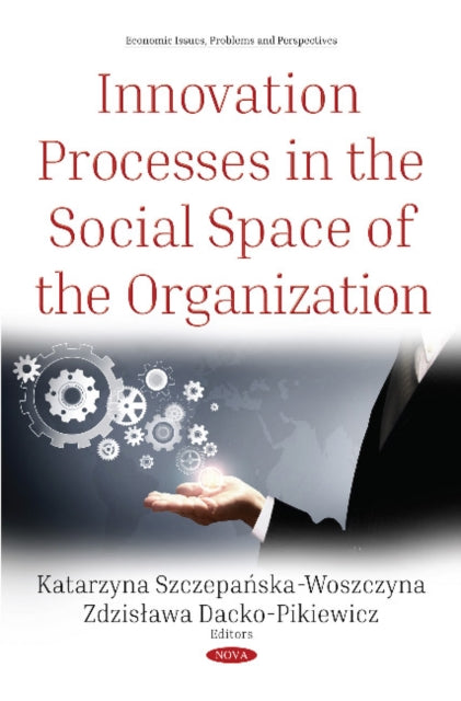 Book cover of: Innovation Processes in the Social Space of the Organization. By: Katarzyna Szczepańska-Woszczyna