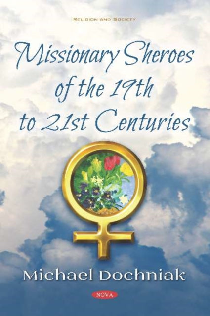 Book cover of: Missionary Sheroes of the 19th to 21st Centuries. By: Michael J. Dochniak