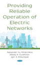 Book cover of: Providing Reliable Operation of Electric Networks. By: Alexander Yu Khrennikov