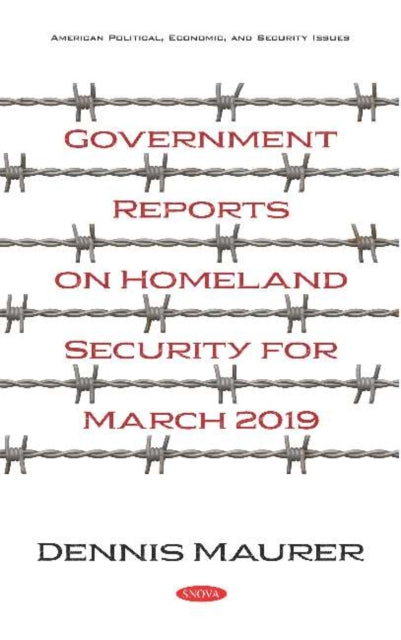 Book cover of: Government Reports on Homeland Security for March 2019. By: Dennis Maurer
