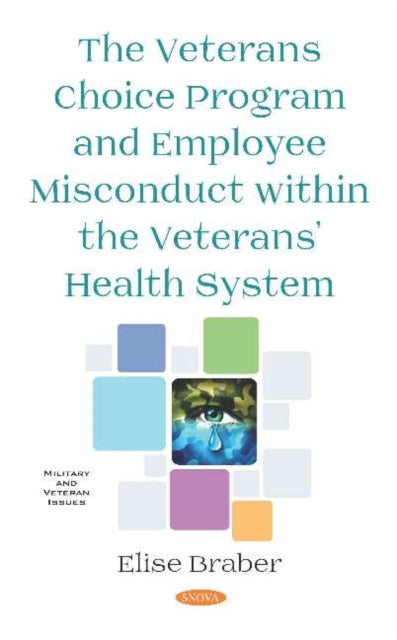 Book cover of: Veterans Choice Program and Employee Misconduct within the Veterans' Health System. By: Elise Braber