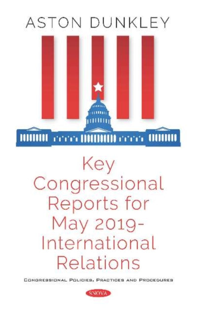Book cover of: Key Congressional Reports for May 2019 - International Relations. By: Aston Dunkley