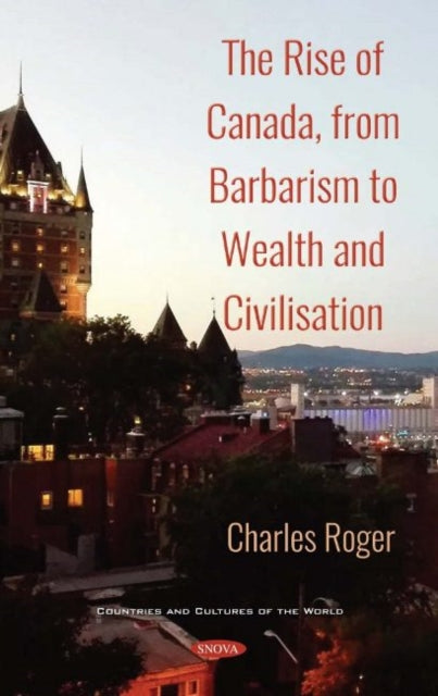 Book cover of: Rise of Canada, from Barbarism to Wealth and Civilisation. Volume 1. By: Roger, Charles