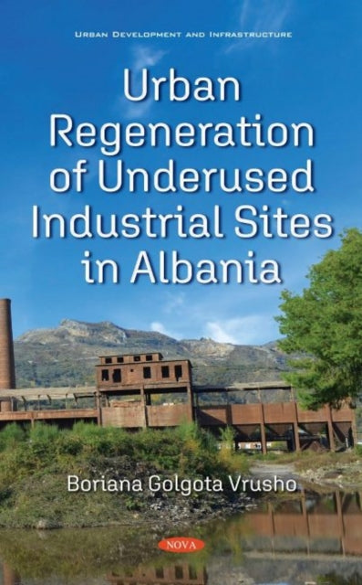 Book cover of: Urban Regeneration of Underused Industrial Sites in Albania. By: Boriana Vrusho Golgota