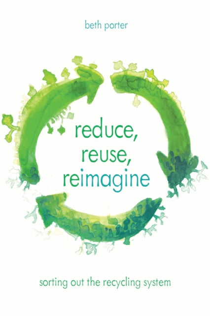 Book cover of: Reduce, Reuse, Reimagine. By: Beth Porter