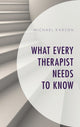 Book cover of: What Every Therapist Needs to Know. By: Michael Karson