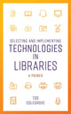 Book cover of: Selecting and Implementing Technologies in Libraries. By: Tod Colegrove