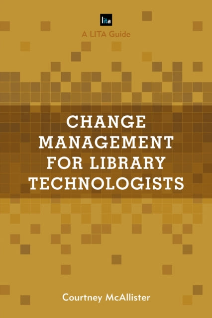 Book cover of: Change Management for Library Technologists. By: Courtney McAllister