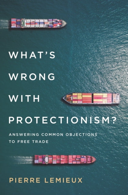 Book cover of: What's Wrong with Protectionism. By: Pierre Lemieux