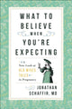 Book cover of: What to Believe When You're Expecting. By: Jonathan Schaffir