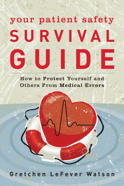 Book cover of: Your Patient Safety Survival Guide. By: Gretchen LeFever Watson