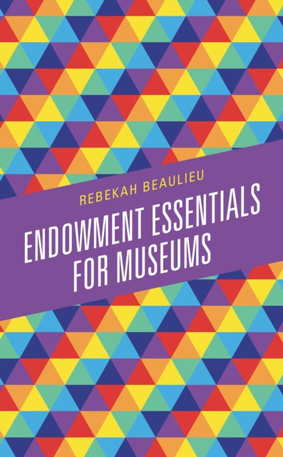 Book cover of: Endowment Essentials for Museums. By: Rebekah Beaulieu
