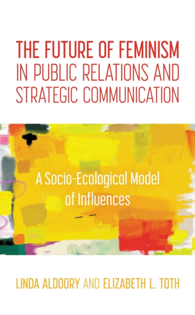 Book cover of: Future of Feminism in Public Relations and Strategic Communication. By: Linda Aldoory