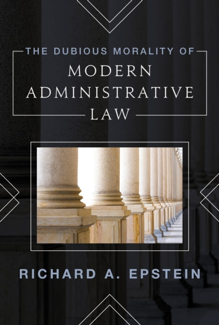 Book cover of: Dubious Morality of Modern Administrative Law. By: L. A. U. RICHARD EPSTEIN