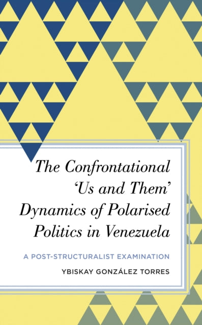 Book cover of: Confrontational ‘Us and Them’ Dynamics of Polarised Politics in Venezuela. By: Ybiskay González Torres