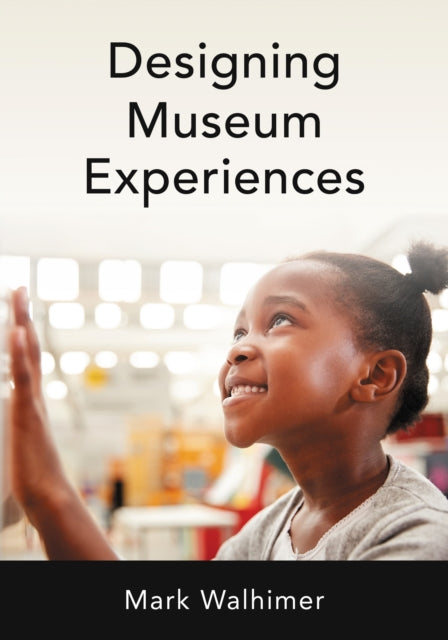 Book cover of: Designing Museum Experiences. By: Mark Walhimer