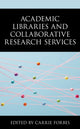 Book cover of: Academic Libraries and Collaborative Research Services. By: Carrie Forbes Associate Dean for Student and Scholar Services  University of Denver Libraries