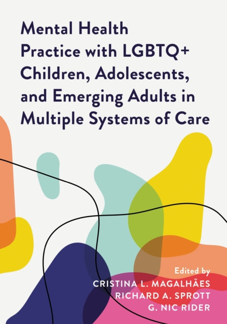 Book cover of: Mental Health Practice with LGBTQ+ Children, Adolescents, and Emerging Adults in Multiple Systems of Care. By: Cristina L. Magalhães