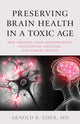 Book cover of: Preserving Brain Health in a Toxic Age. By: Arnold R. Eiser