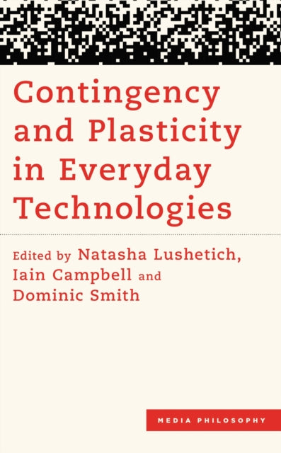Book cover of: Contingency and Plasticity in Everyday Technologies. By: Natasha Lushetich